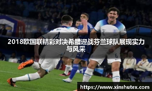 2018欧国联精彩对决希腊迎战芬兰球队展现实力与风采